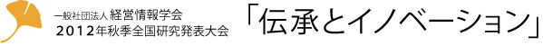 一般社団法人経営情報学会-2012年秋季全国研究発表大会大会テーマ「伝承とイノベーション」